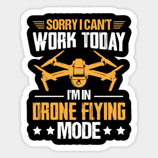 SORRY I CANT  WORK TODAY IM IN DRONE FLYING MODE Sticker